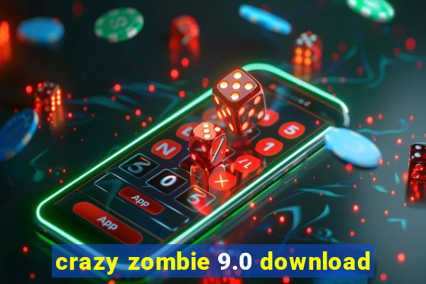 crazy zombie 9.0 download